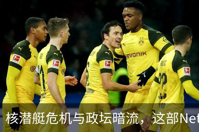 核潜艇危机与政坛暗流，这部Netflix剧集让人欲罢不能